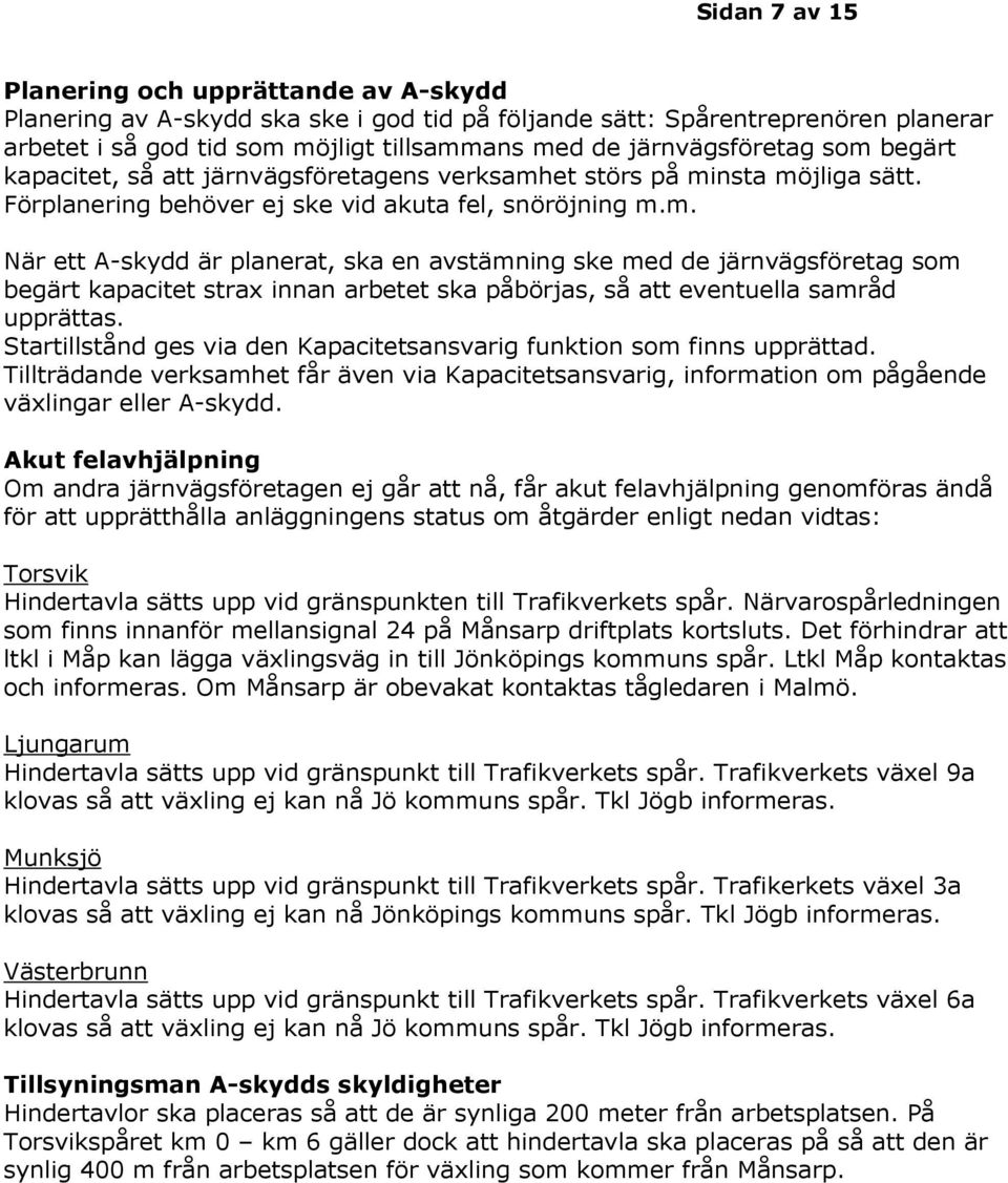 Startillstånd ges via den Kapacitetsansvarig funktion som finns upprättad. Tillträdande verksamhet får även via Kapacitetsansvarig, information om pågående växlingar eller A-skydd.