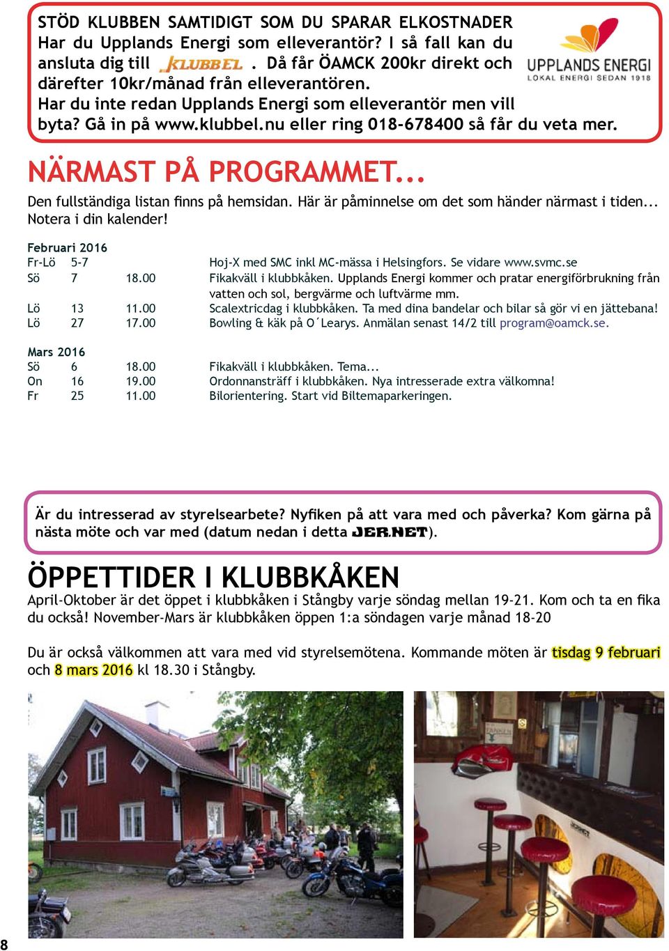 Här är påminnelse om det som händer närmast i tiden... Notera i din kalender! Februari 2016 Fr-Lö 5-7 Hoj-X med SMC inkl MC-mässa i Helsingfors. Se vidare www.svmc.se Sö 7 18.