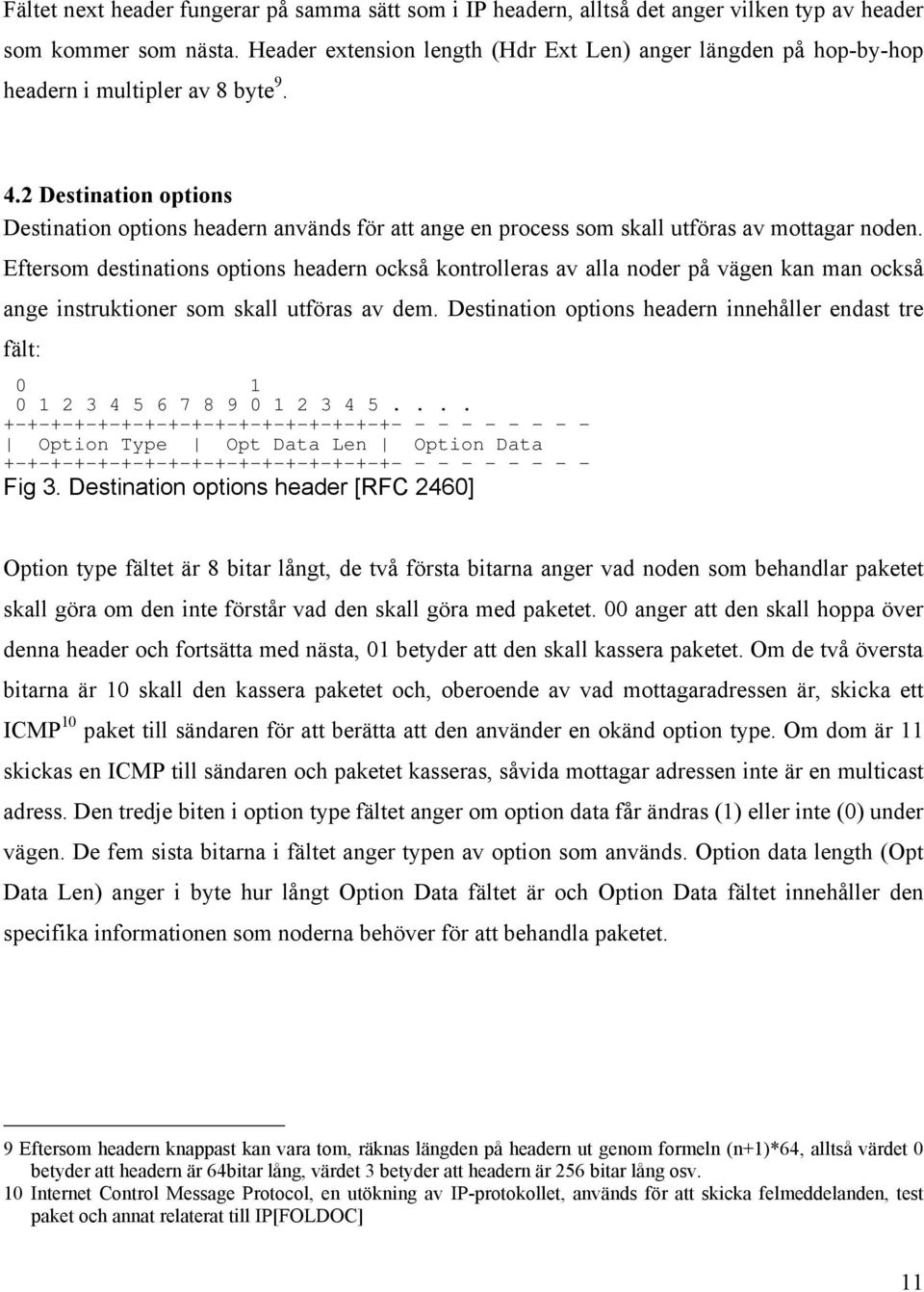 av alla noder på vägen kan man också ange instruktioner som skall utföras av dem Destination options headern innehåller endast tre fält: 0 1 0 1 2 3 4 5 6 7 8 9 0 1 2 3 4 5 ----------------- - - - -