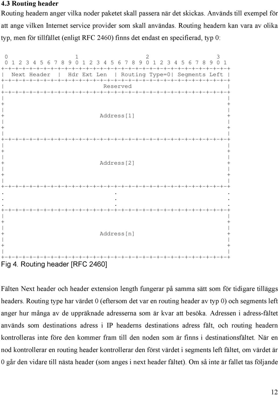 Type=0 Segments Left Reserved Address[1] Address[2] Address[n] Fig 4 Routing header [RFC 2460] Fälten Next header och header extension length fungerar på samma sätt som för tidigare tilläggs headers