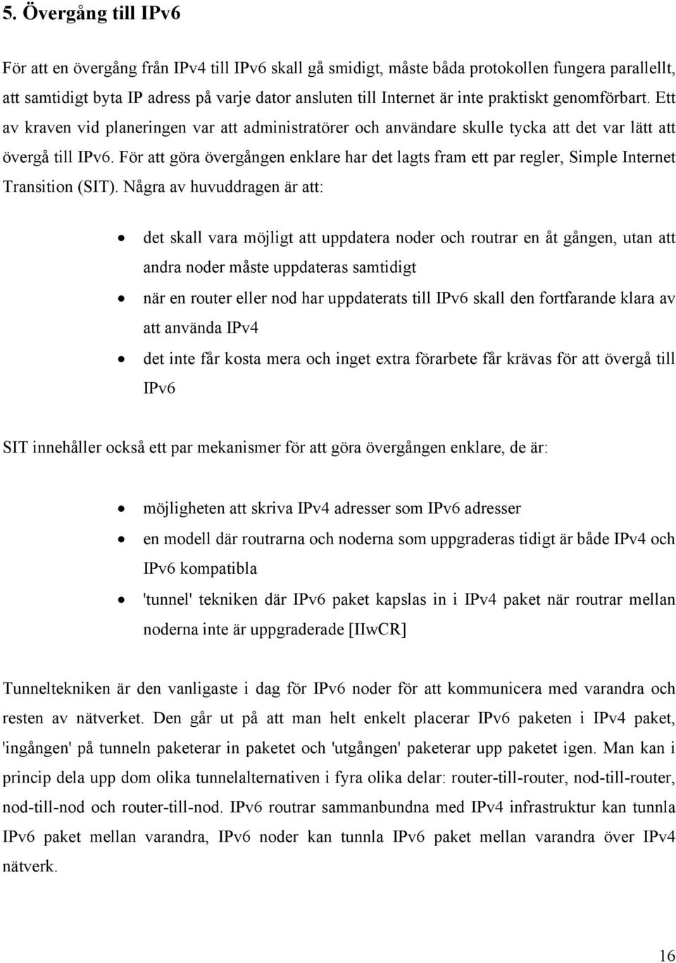 par regler, Simple Internet Transition (SIT) Några av huvuddragen är att: det skall vara möjligt att uppdatera noder och routrar en åt gången, utan att andra noder måste uppdateras samtidigt när en