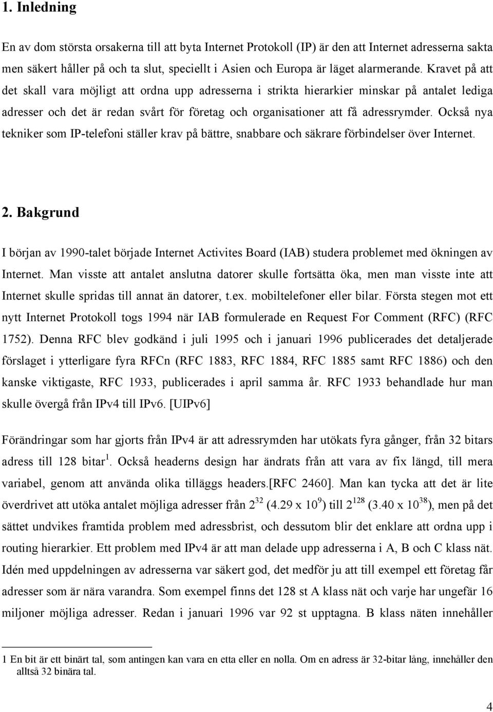 nya tekniker som IP-telefoni ställer krav på bättre, snabbare och säkrare förbindelser över Internet 2 Bakgrund I början av 1990-talet började Internet Activites Board (IAB) studera problemet med