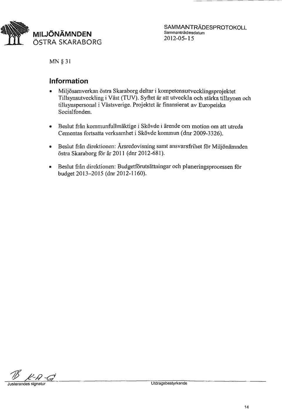 Beslut från kommunfullmäktige i Skövde i ärende om motion om att utreda Cementas fmisatta verksamhet i Skövde kommun ( dnr 2009-3326).