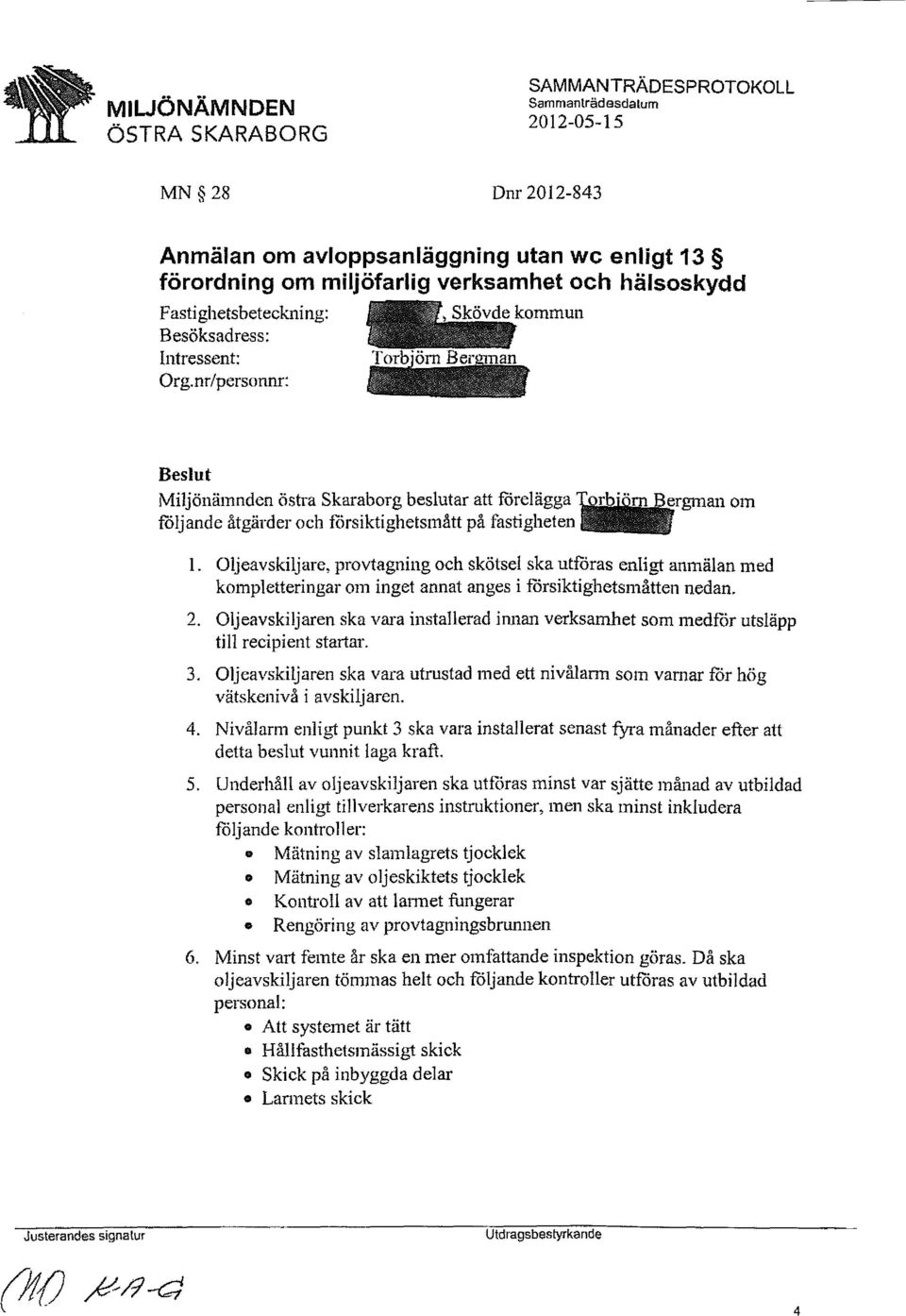 Oljeavskiljare, provtagning och skötsel ska utföras enligt anmälan med kompletteringar om inget annat anges i försiktighetsmåtten nedan. 2.