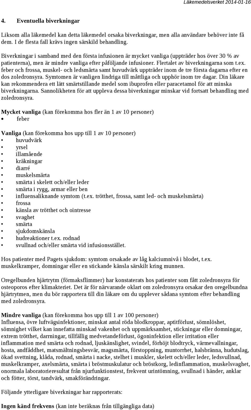 feber och frossa, muskel- och ledsmärta samt huvudvärk uppträder inom de tre första dagarna efter en dos zoledronsyra. Symtomen är vanligen lindriga till måttliga och upphör inom tre dagar.