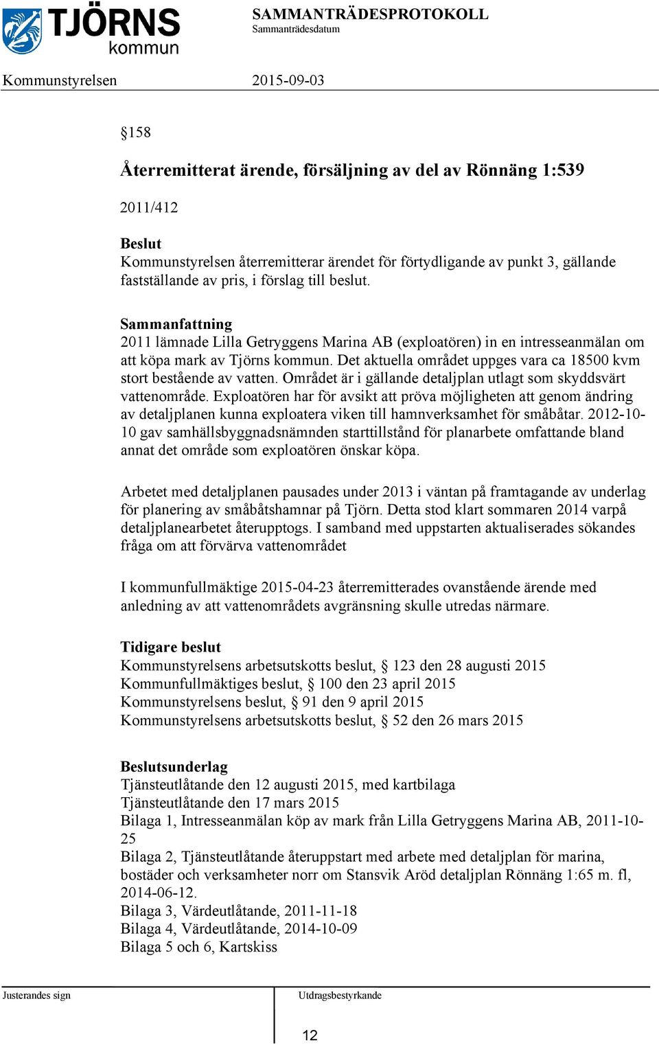 Området är i gällande detaljplan utlagt som skyddsvärt vattenområde.