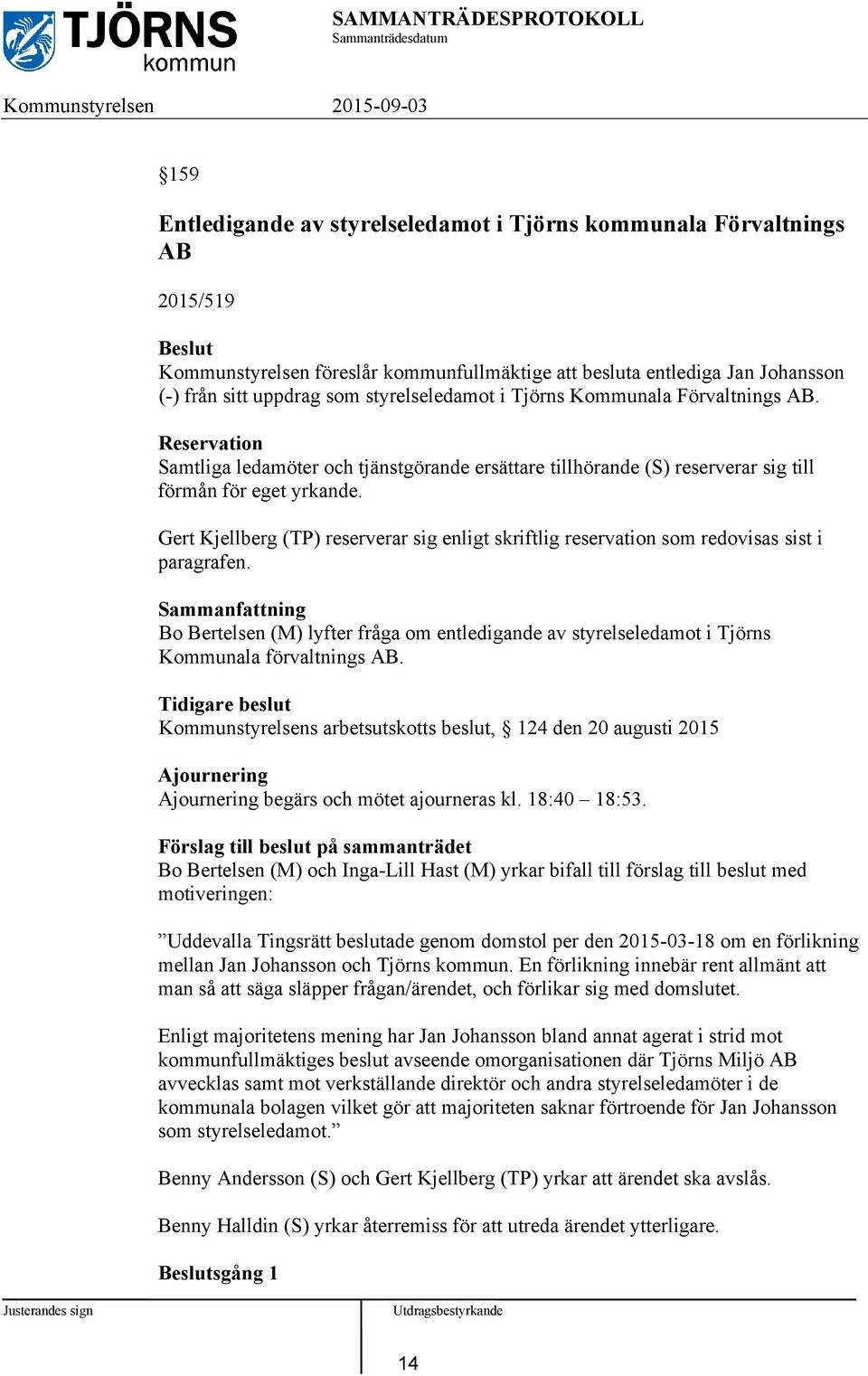 Gert Kjellberg (TP) reserverar sig enligt skriftlig reservation som redovisas sist i paragrafen. Bo Bertelsen (M) lyfter fråga om entledigande av styrelseledamot i Tjörns Kommunala förvaltnings AB.