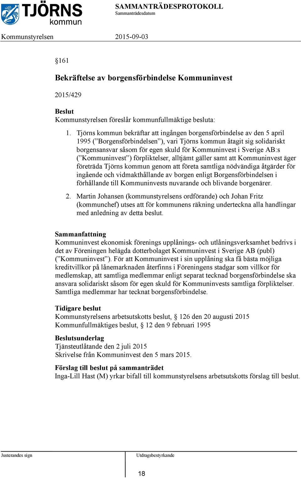 Sverige AB:s ( Kommuninvest ) förpliktelser, alltjämt gäller samt att Kommuninvest äger företräda Tjörns kommun genom att företa samtliga nödvändiga åtgärder för ingående och vidmakthållande av
