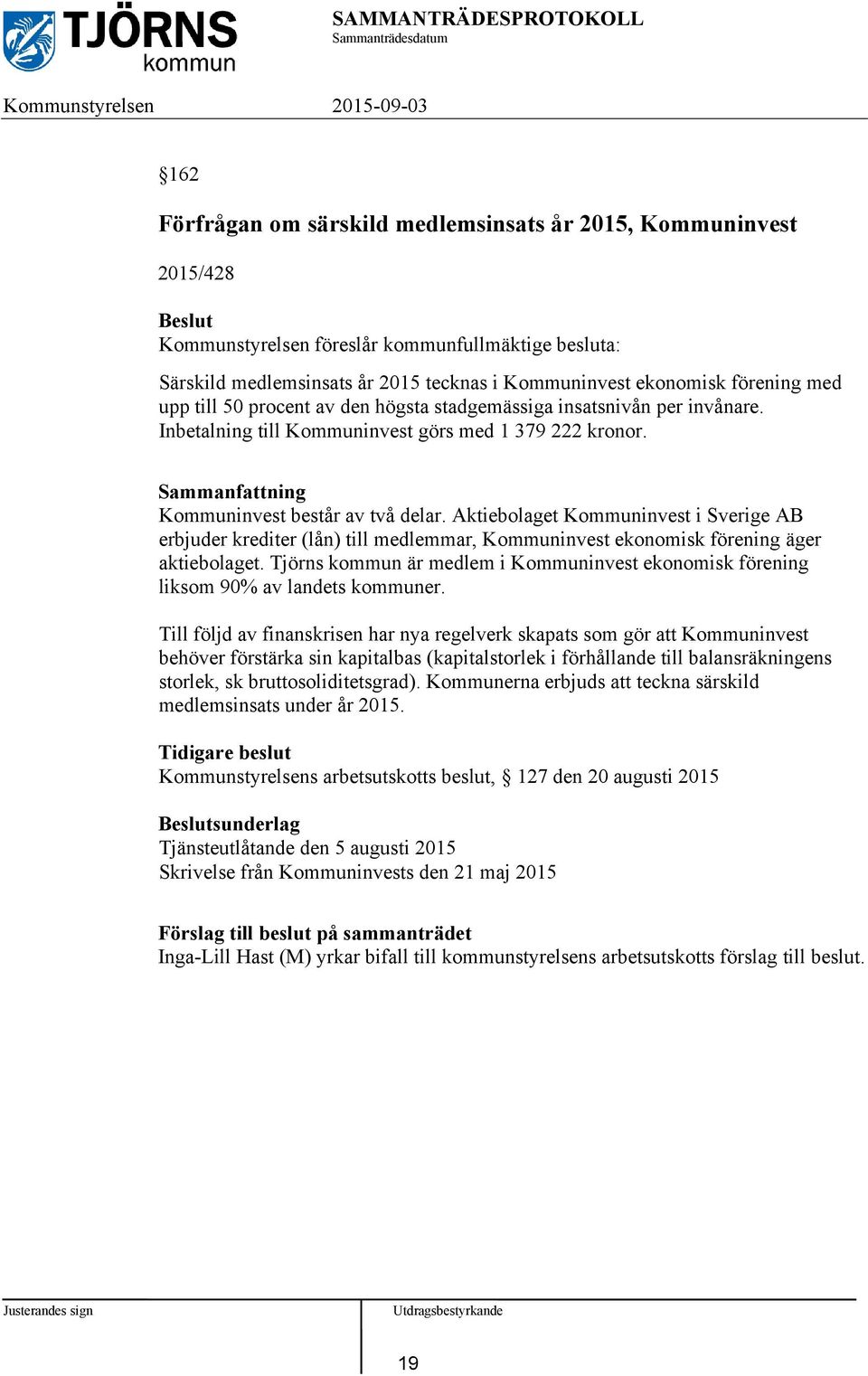 Aktiebolaget Kommuninvest i Sverige AB erbjuder krediter (lån) till medlemmar, Kommuninvest ekonomisk förening äger aktiebolaget.