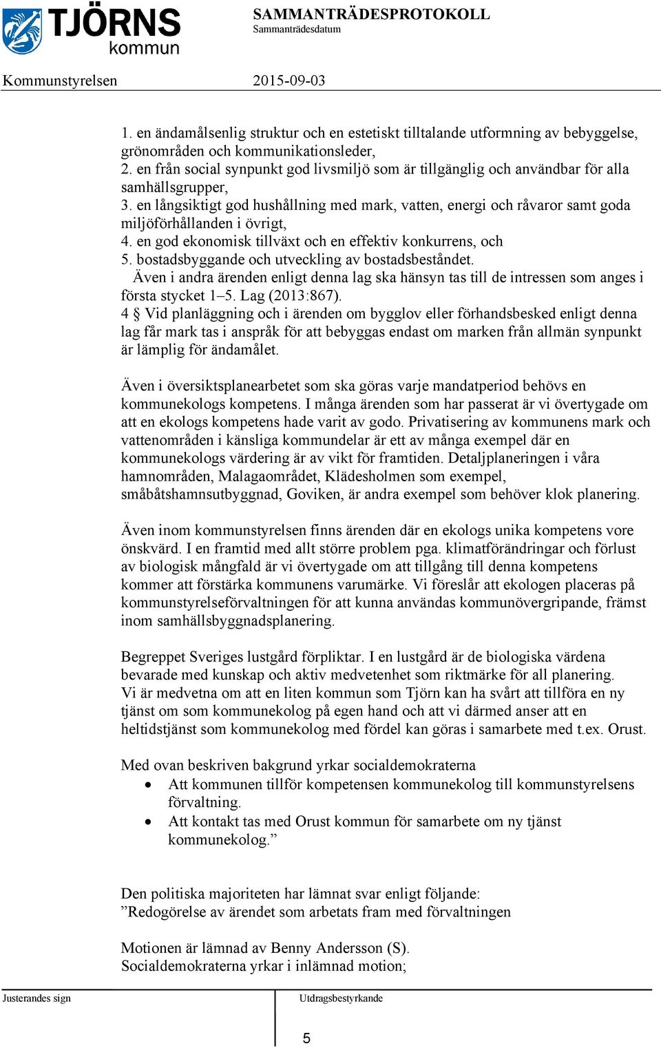 en långsiktigt god hushållning med mark, vatten, energi och råvaror samt goda miljöförhållanden i övrigt, 4. en god ekonomisk tillväxt och en effektiv konkurrens, och 5.