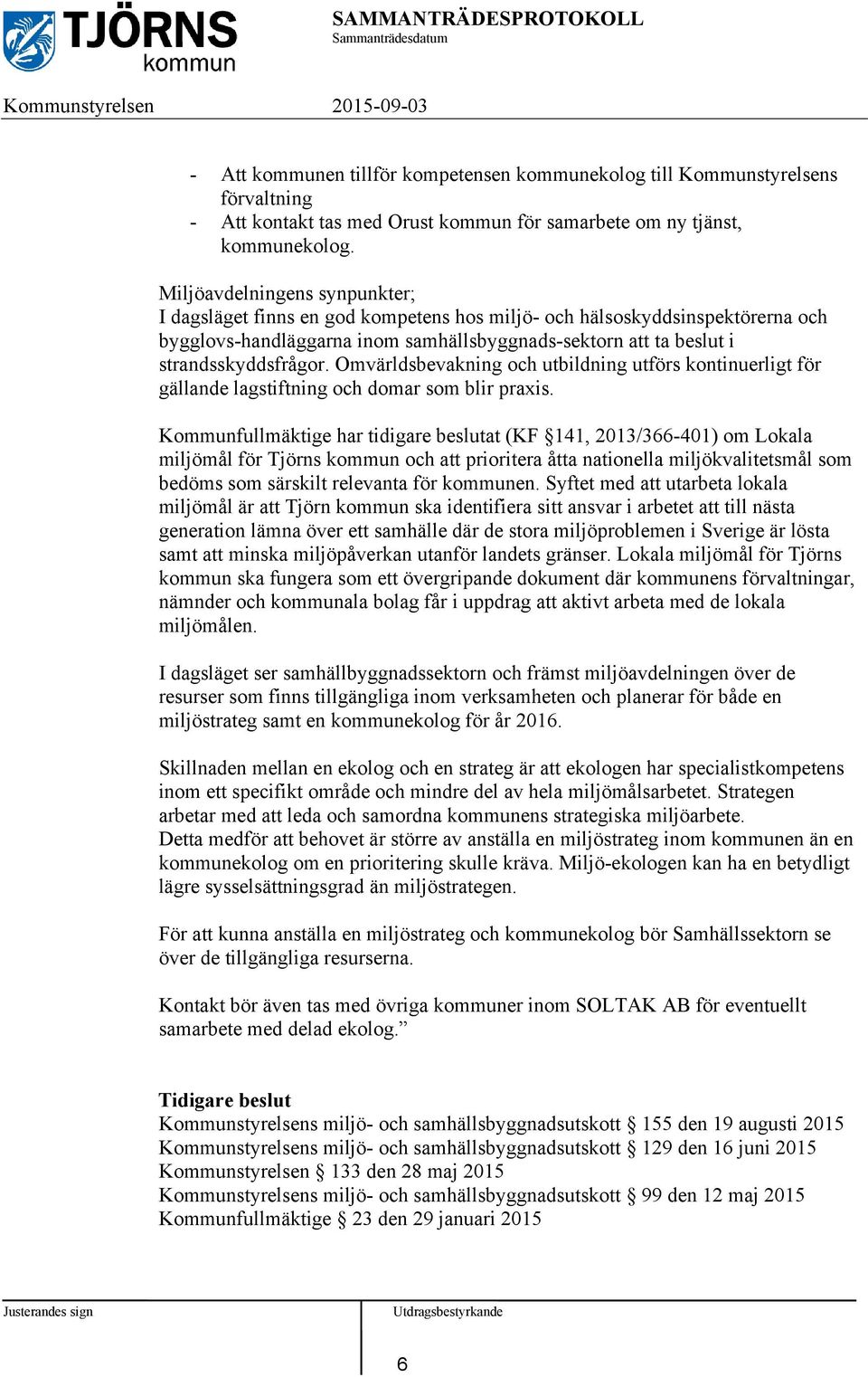 Omvärldsbevakning och utbildning utförs kontinuerligt för gällande lagstiftning och domar som blir praxis.