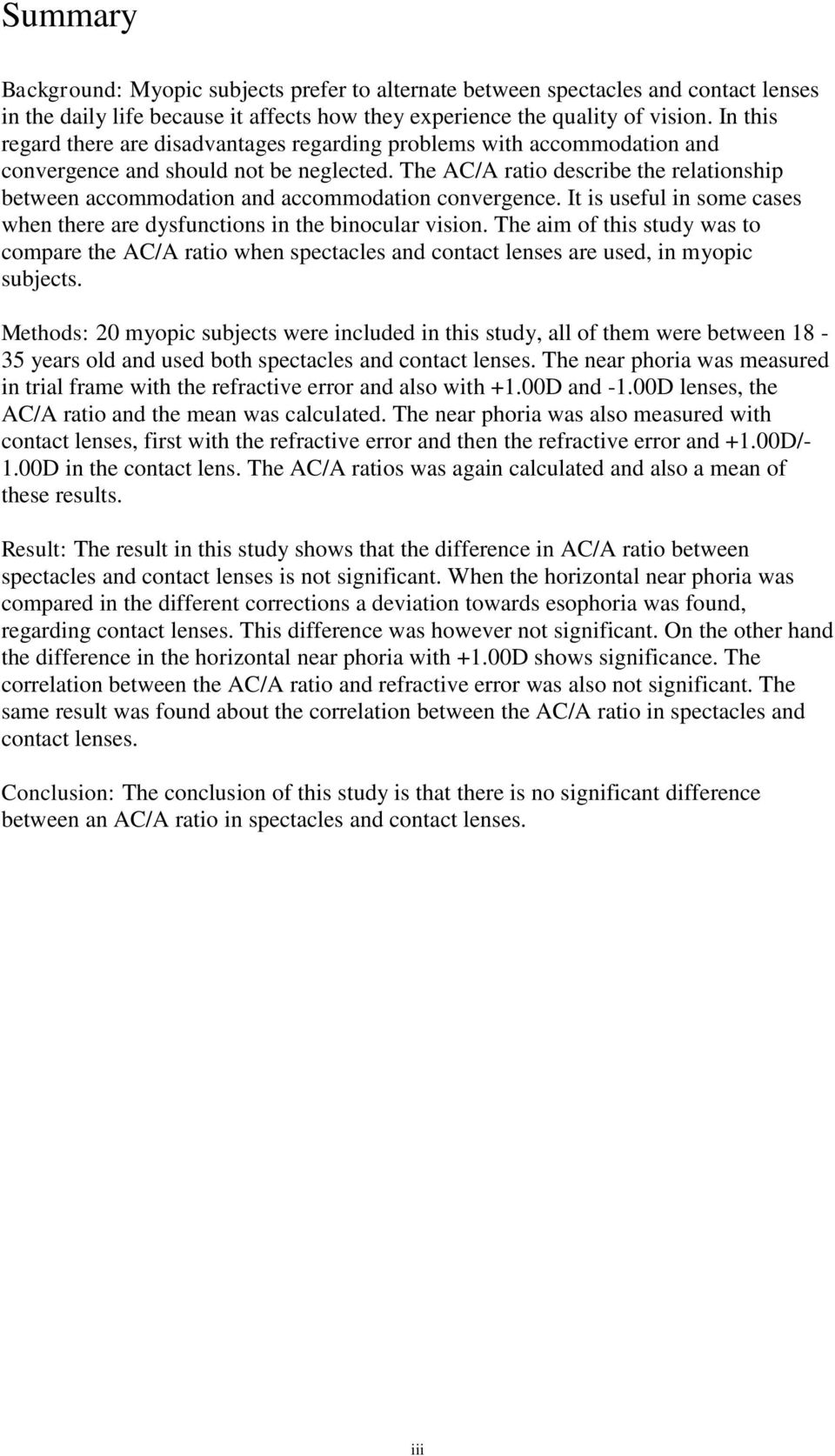 The AC/A ratio describe the relationship between accommodation and accommodation convergence. It is useful in some cases when there are dysfunctions in the binocular vision.