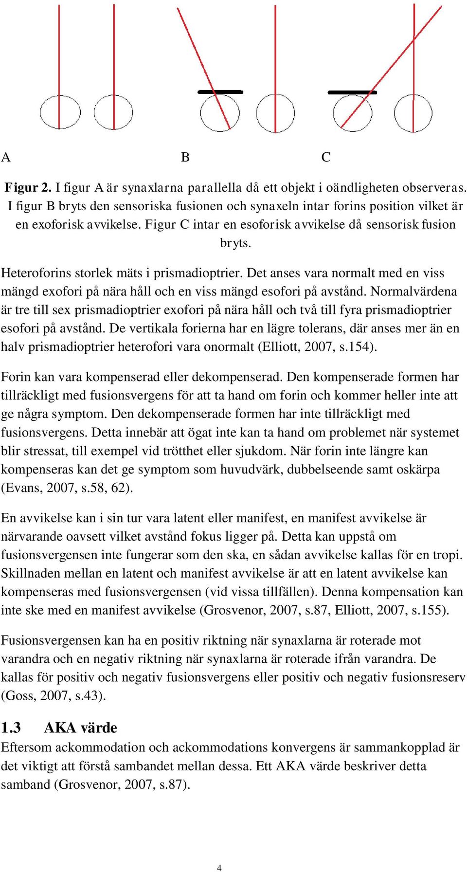 Det anses vara normalt med en viss mängd exofori på nära håll och en viss mängd esofori på avstånd.