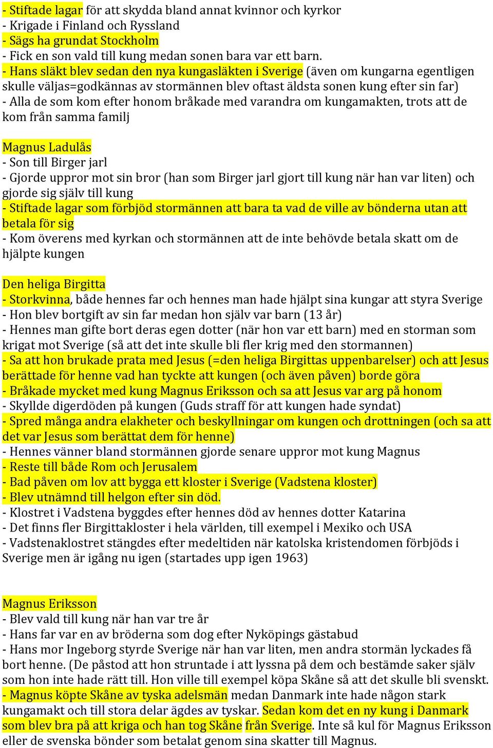 bråkade med varandra om kungamakten, trots att de kom från samma familj Magnus Ladulås - Son till Birger jarl - Gjorde uppror mot sin bror (han som Birger jarl gjort till kung när han var liten) och