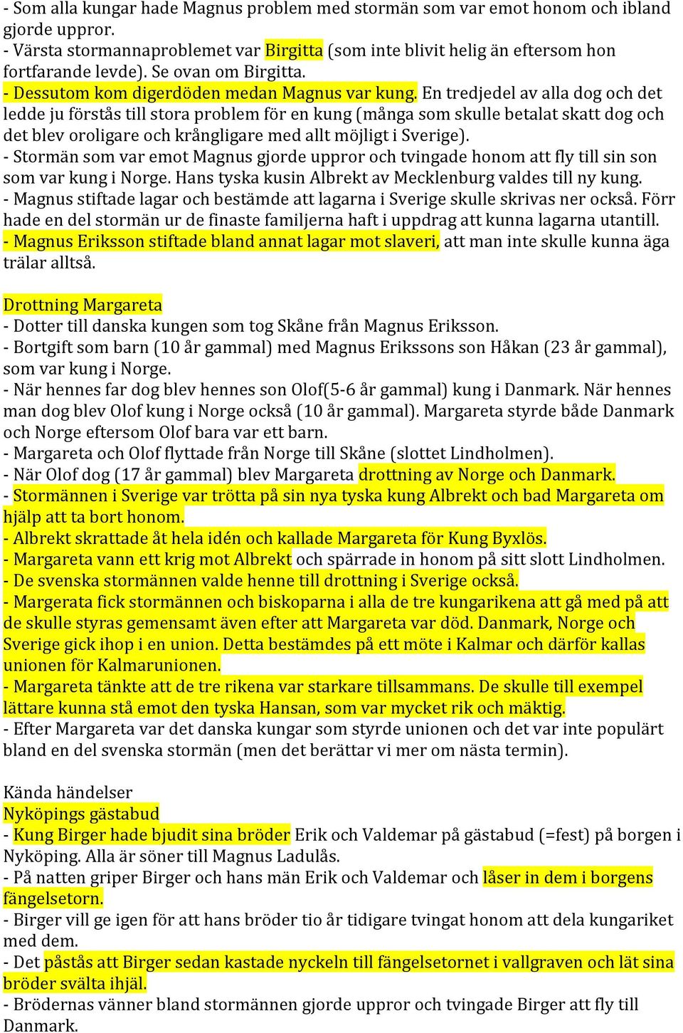 En tredjedel av alla dog och det ledde ju förstås till stora problem för en kung (många som skulle betalat skatt dog och det blev oroligare och krångligare med allt möjligt i Sverige).