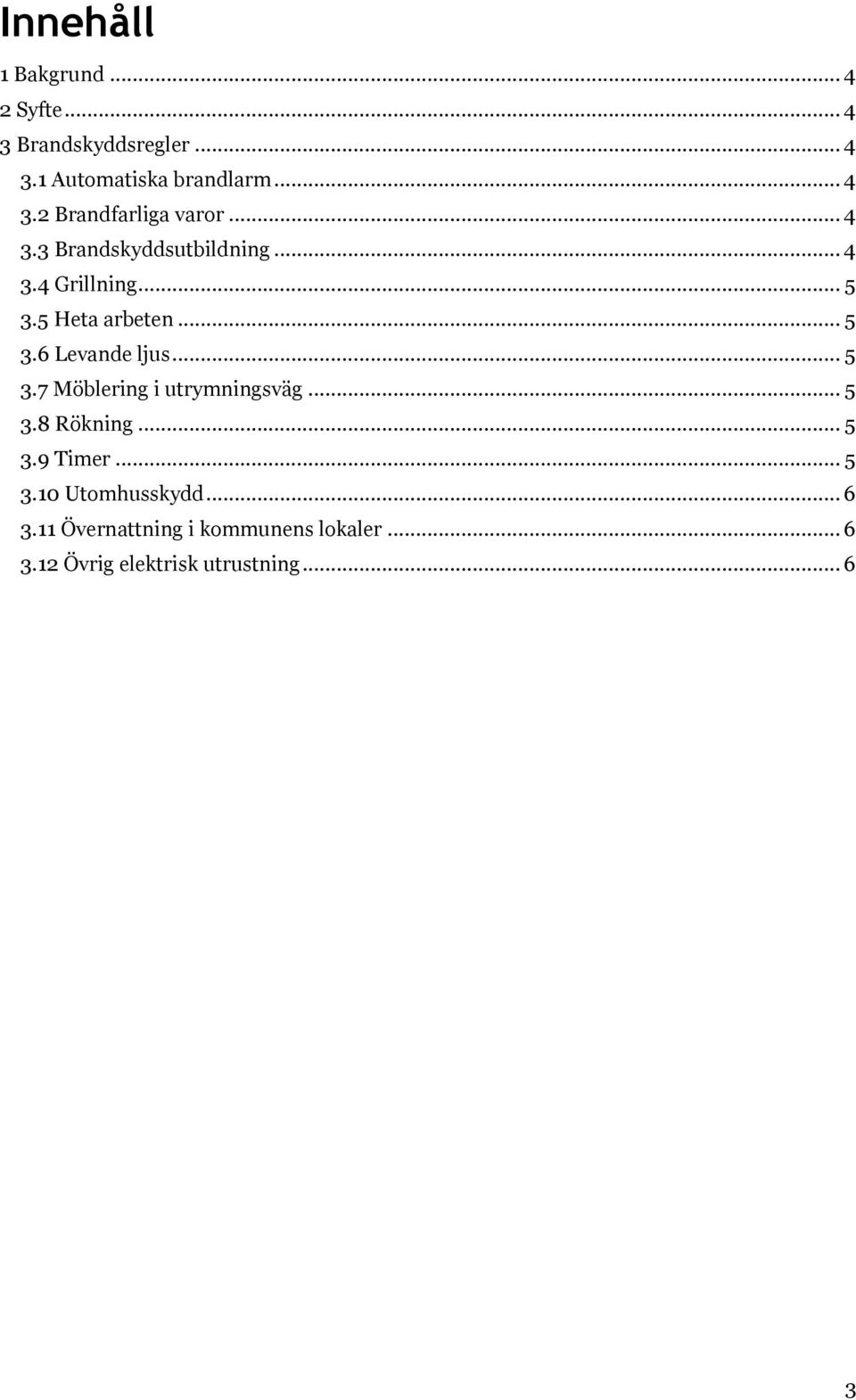 .. 5 3.7 Möblering i utrymningsväg... 5 3.8 Rökning... 5 3.9 Timer... 5 3.10 Utomhusskydd... 6 3.