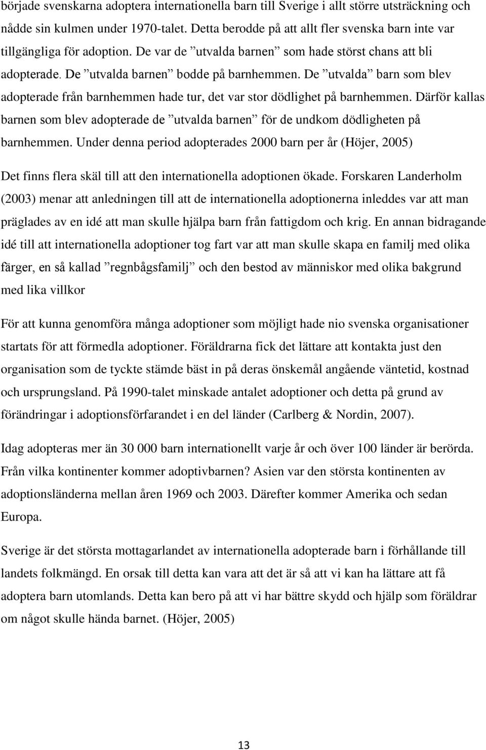 De utvalda barn som blev adopterade från barnhemmen hade tur, det var stor dödlighet på barnhemmen. Därför kallas barnen som blev adopterade de utvalda barnen för de undkom dödligheten på barnhemmen.