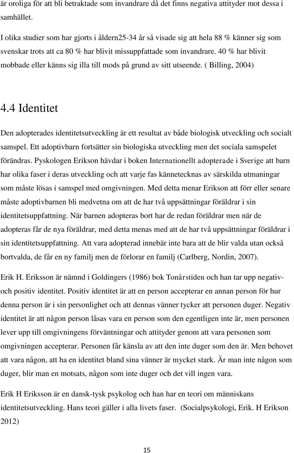 40 % har blivit mobbade eller känns sig illa till mods på grund av sitt utseende. ( Billing, 2004) 4.