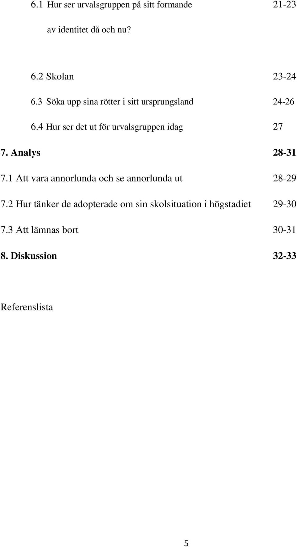 4 Hur ser det ut för urvalsgruppen idag 27 7. Analys 28-31 7.