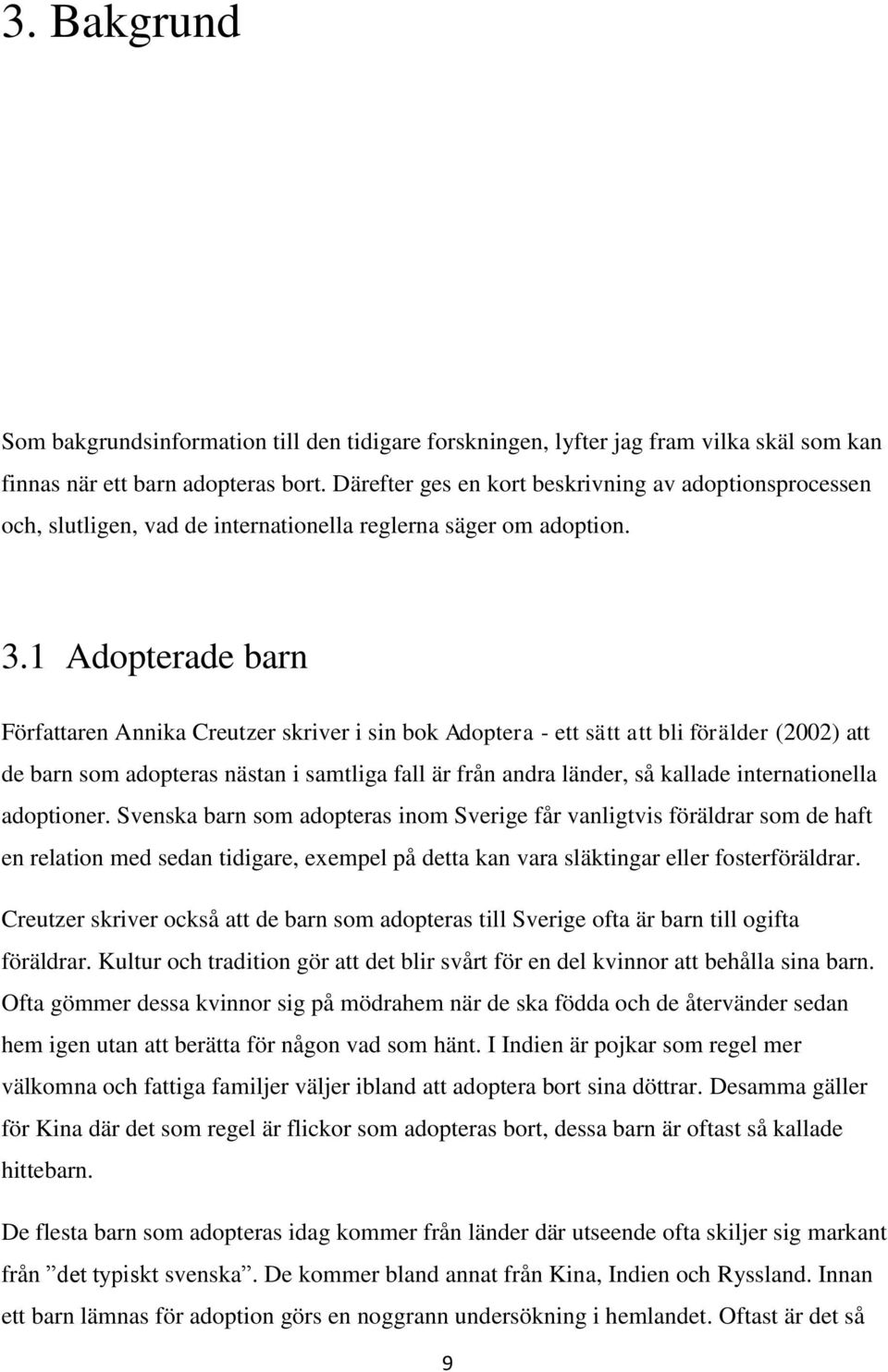1 Adopterade barn Författaren Annika Creutzer skriver i sin bok Adoptera - ett sätt att bli förälder (2002) att de barn som adopteras nästan i samtliga fall är från andra länder, så kallade