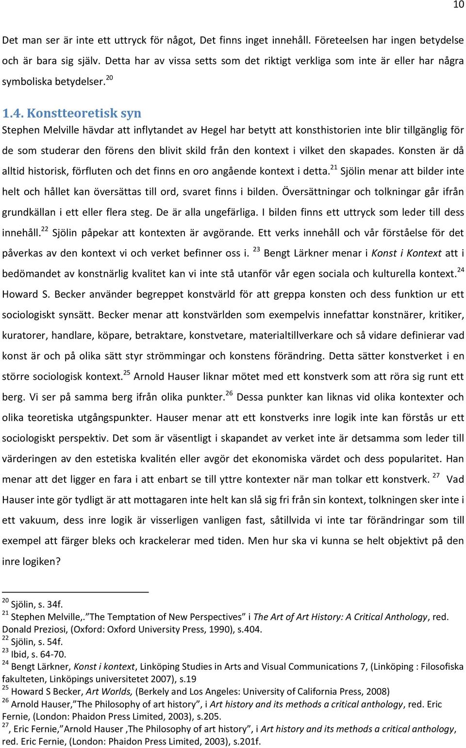 Konstteoretisk syn Stephen Melville hävdar att inflytandet av Hegel har betytt att konsthistorien inte blir tillgänglig för de som studerar den förens den blivit skild från den kontext i vilket den