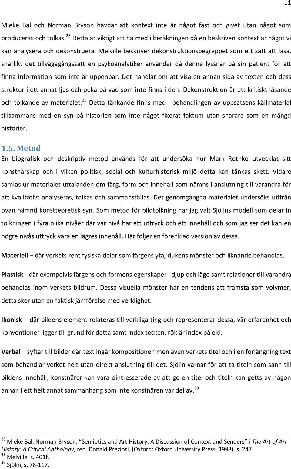 Melville beskriver dekonstruktionsbegreppet som ett sätt att läsa, snarlikt det tillvägagångssätt en psykoanalytiker använder då denne lyssnar på sin patient för att finna information som inte är