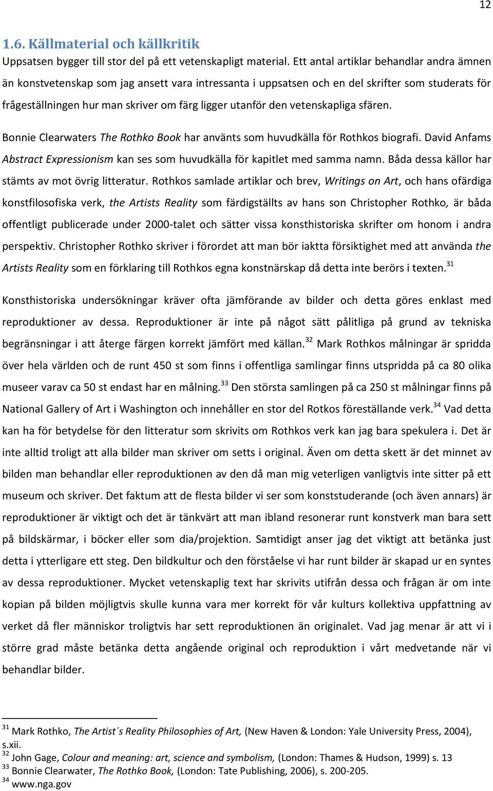 den vetenskapliga sfären. Bonnie Clearwaters The Rothko Book har använts som huvudkälla för Rothkos biografi. David Anfams Abstract Expressionism kan ses som huvudkälla för kapitlet med samma namn.