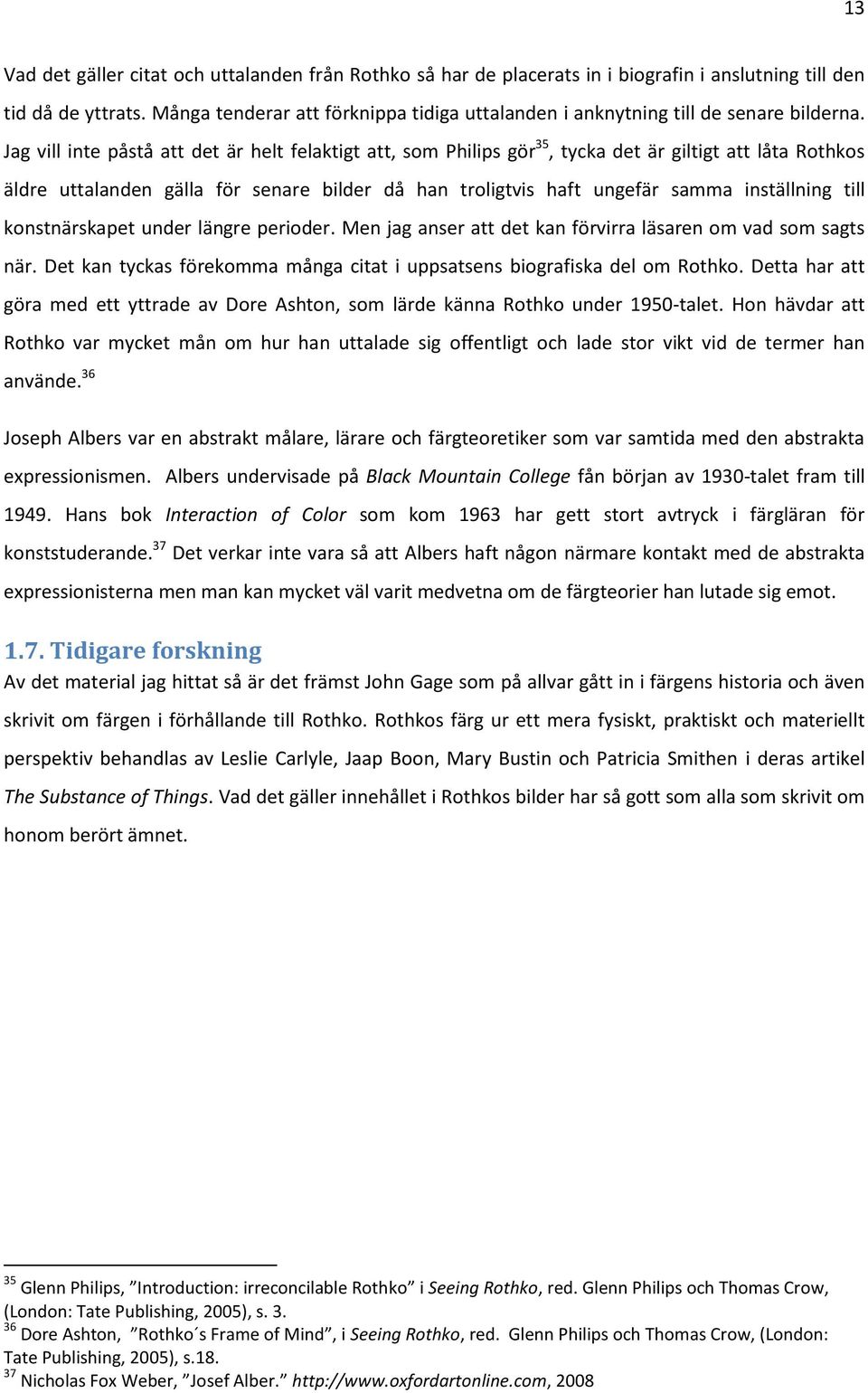 Jag vill inte påstå att det är helt felaktigt att, som Philips gör 35, tycka det är giltigt att låta Rothkos äldre uttalanden gälla för senare bilder då han troligtvis haft ungefär samma inställning