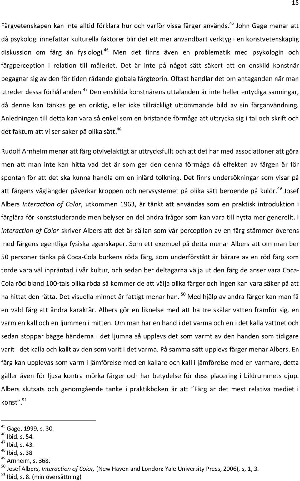 46 Men det finns även en problematik med psykologin och färgperception i relation till måleriet.