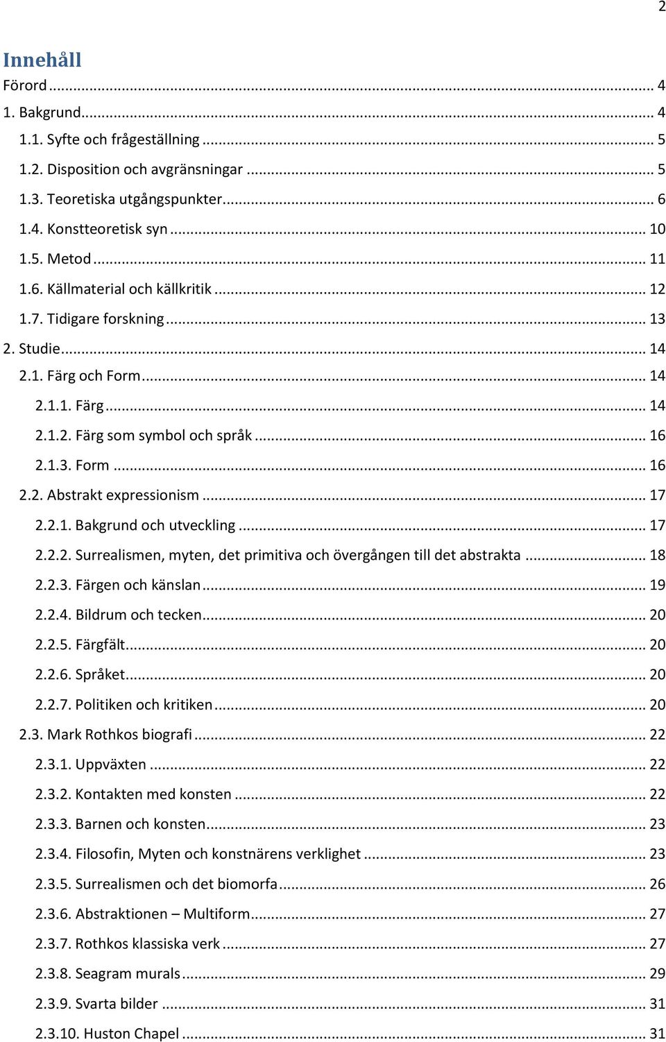 .. 17 2.2.1. Bakgrund och utveckling... 17 2.2.2. Surrealismen, myten, det primitiva och övergången till det abstrakta... 18 2.2.3. Färgen och känslan... 19 2.2.4. Bildrum och tecken... 20 2.2.5.
