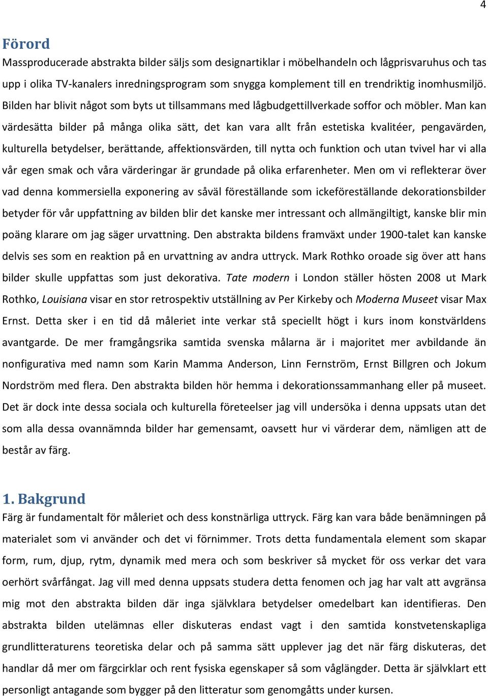 Man kan värdesätta bilder på många olika sätt, det kan vara allt från estetiska kvalitéer, pengavärden, kulturella betydelser, berättande, affektionsvärden, till nytta och funktion och utan tvivel