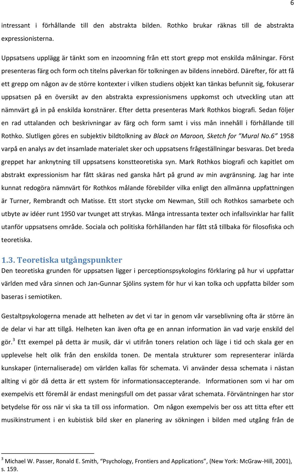 Därefter, för att få ett grepp om någon av de större kontexter i vilken studiens objekt kan tänkas befunnit sig, fokuserar uppsatsen på en översikt av den abstrakta expressionismens uppkomst och
