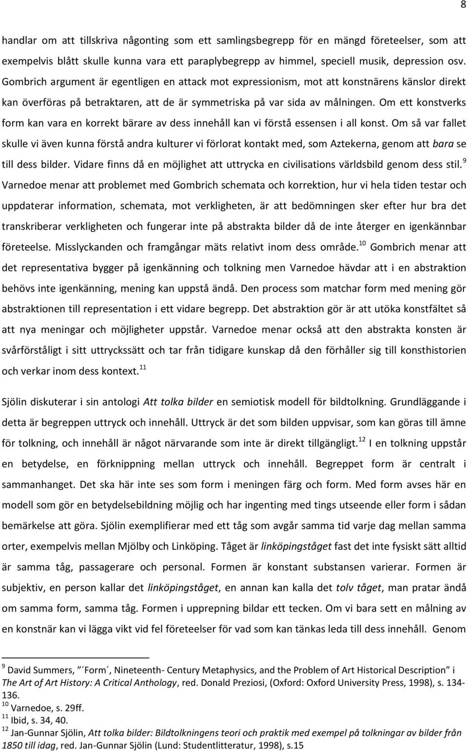 Om ett konstverks form kan vara en korrekt bärare av dess innehåll kan vi förstå essensen i all konst.