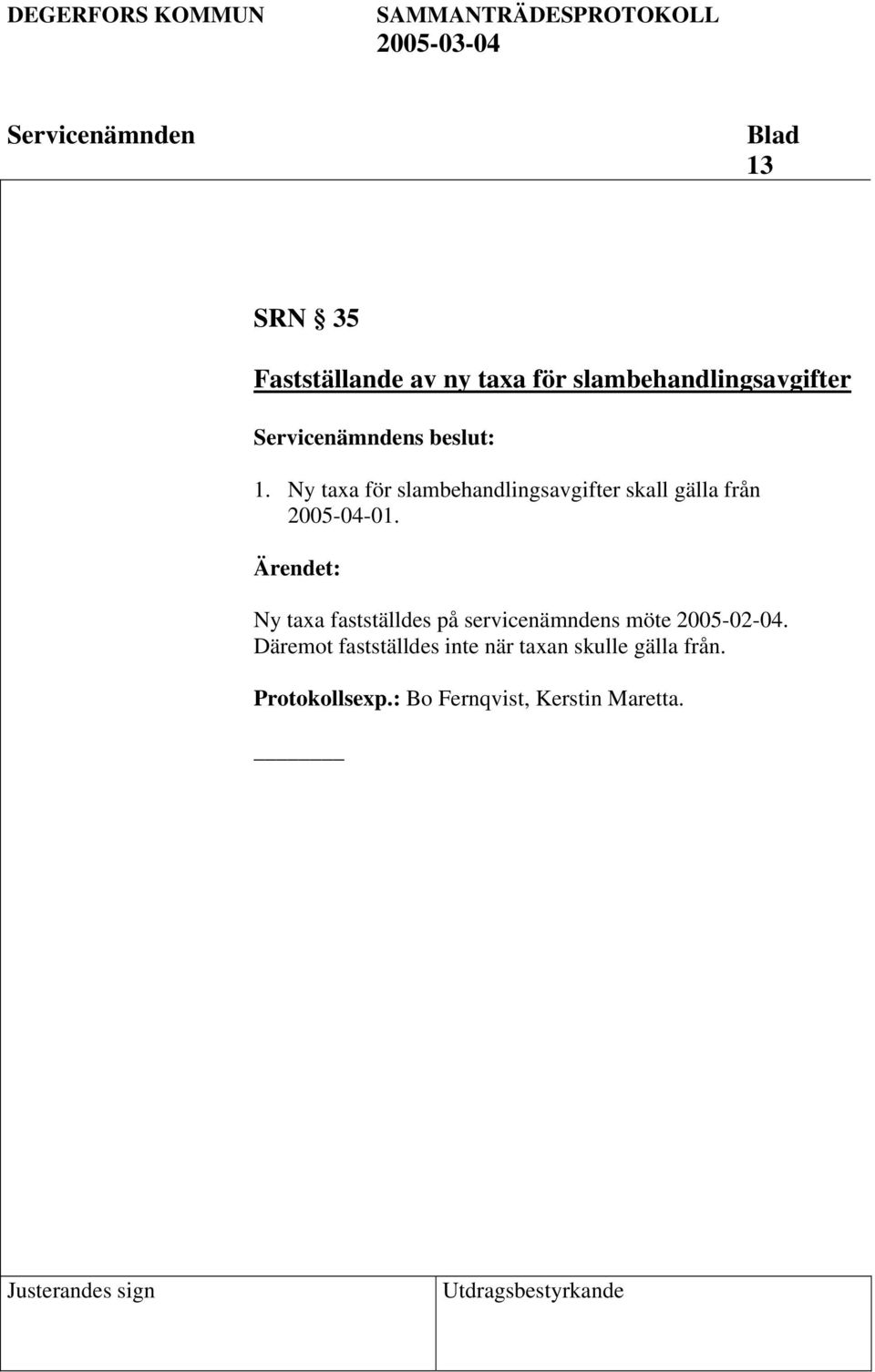 Ny taxa fastställdes på servicenämndens möte 2005-02-04.