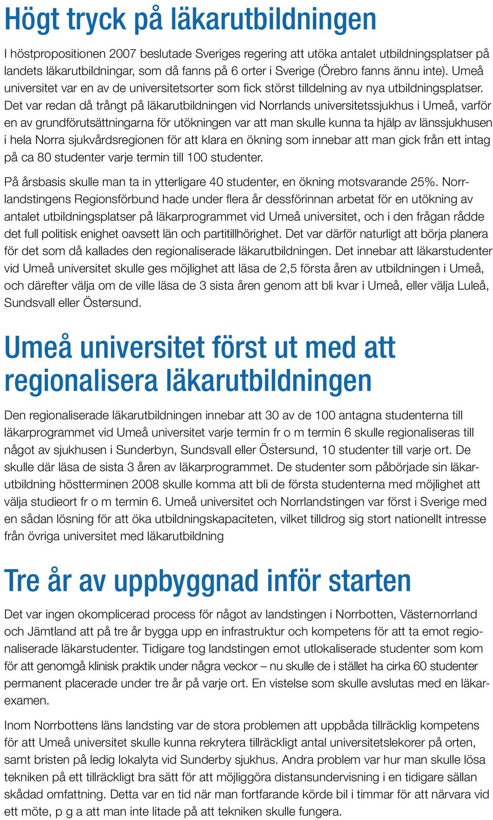 Det var redan då trångt på läkarutbildningen vid Norrlands universitetssjukhus i Umeå, varför en av grundförutsättningarna för utökningen var att man skulle kunna ta hjälp av länssjukhusen i hela