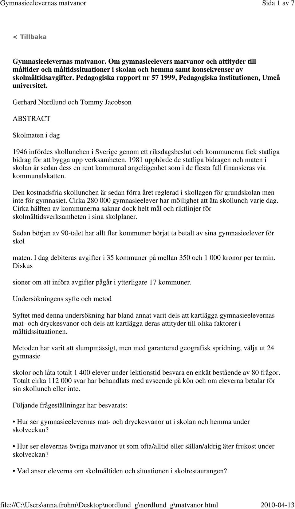 Gerhard Nordlund och Tommy Jacobson ABSTRACT Skolmaten i dag 1946 infördes skollunchen i Sverige genom ett riksdagsbeslut och kommunerna fick statliga bidrag för att bygga upp verksamheten.