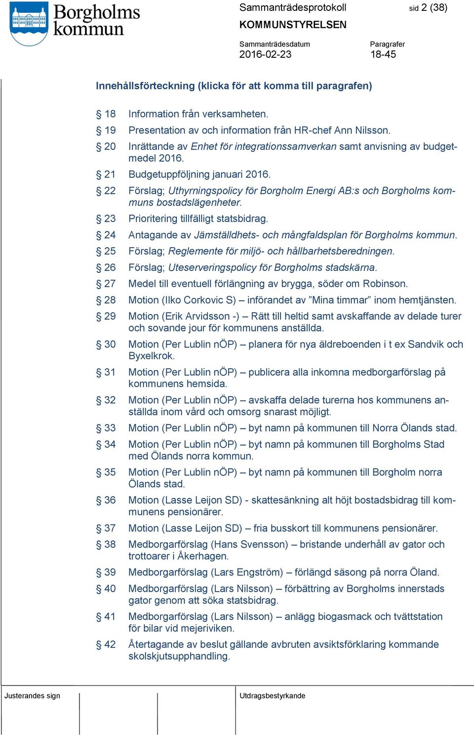 22 Förslag; Uthyrningspolicy för Borgholm Energi AB:s och Borgholms kommuns bostadslägenheter. 23 Prioritering tillfälligt statsbidrag.