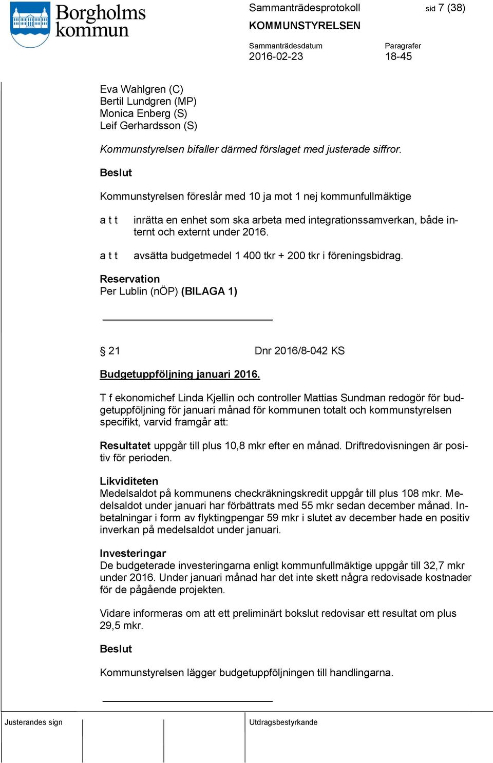 avsätta budgetmedel 1 400 tkr + 200 tkr i föreningsbidrag. Reservation Per Lublin (nöp) (BILAGA 1) 21 Dnr 2016/8-042 KS Budgetuppföljning januari 2016.