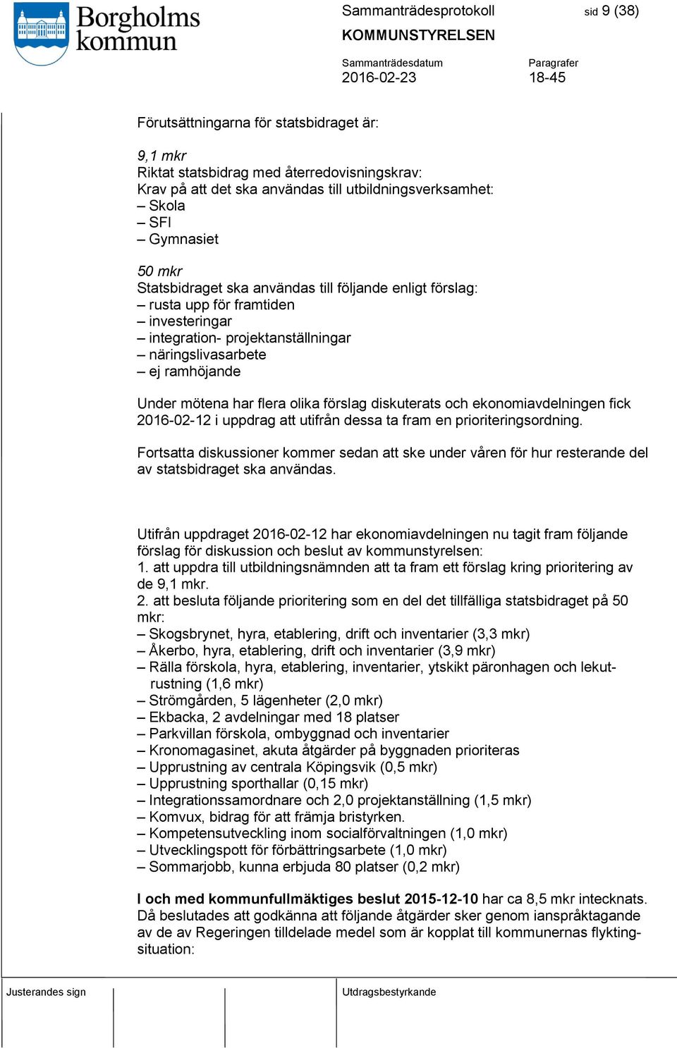 flera olika förslag diskuterats och ekonomiavdelningen fick 2016-02-12 i uppdrag att utifrån dessa ta fram en prioriteringsordning.