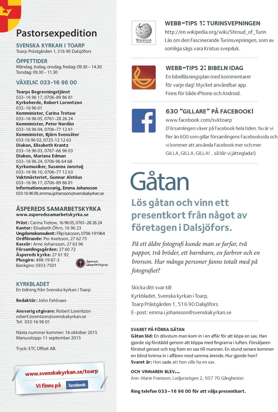 033 16 96 04, 0706 77 12 61 Komminister, Björn Svensäter 033-16 96 02, 0725-12 12 63 Diakon, Elisabeth Krantz 033 16 96 03, 0767 66 96 03 Diakon, Mariana Edman 033 16 96 24, 0706-96 64 68