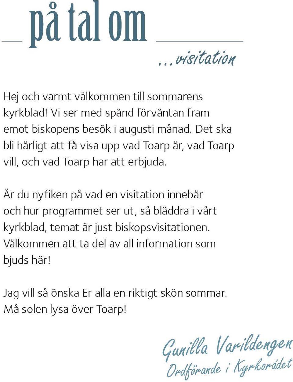 Det ska bli härligt att få visa upp vad Toarp är, vad Toarp vill, och vad Toarp har att erbjuda.