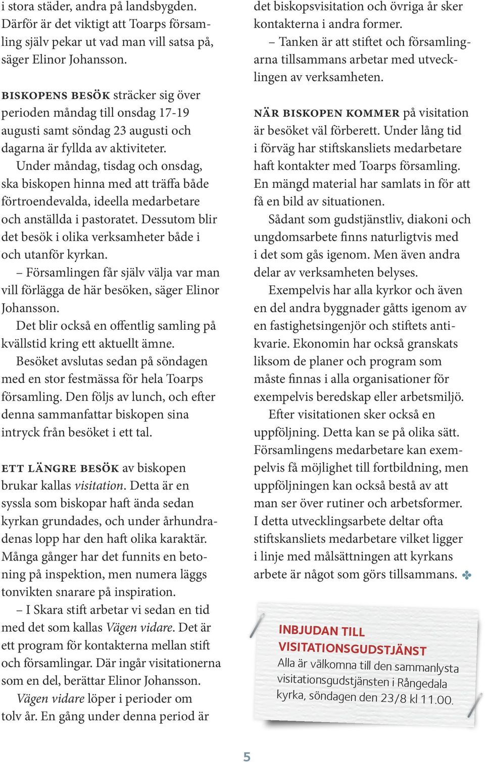 Under måndag, tisdag och onsdag, ska biskopen hinna med att träffa både förtroendevalda, ideella medarbetare och anställda i pastoratet.