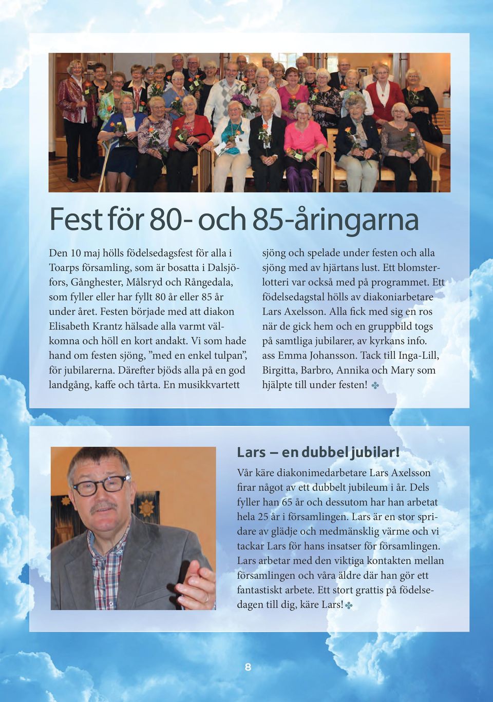 Därefter bjöds alla på en god landgång, kaffe och tårta. En musikkvartett sjöng och spelade under festen och alla sjöng med av hjärtans lust. Ett blomsterlotteri var också med på programmet.