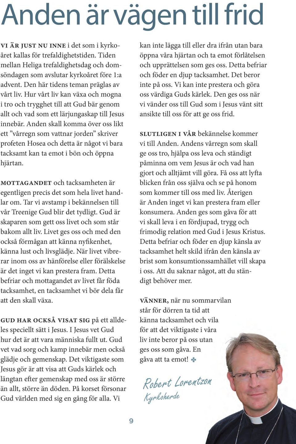 Anden skall komma över oss likt ett vårregn som vattnar jorden skriver profeten Hosea och detta är något vi bara tacksamt kan ta emot i bön och öppna hjärtan.
