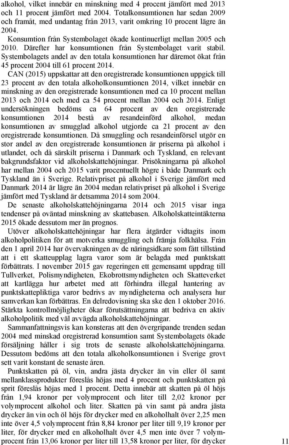 Därefter har konsumtionen från Systembolaget varit stabil. Systembolagets andel av den totala konsumtionen har däremot ökat från 45 procent 2004 till 61 procent 2014.