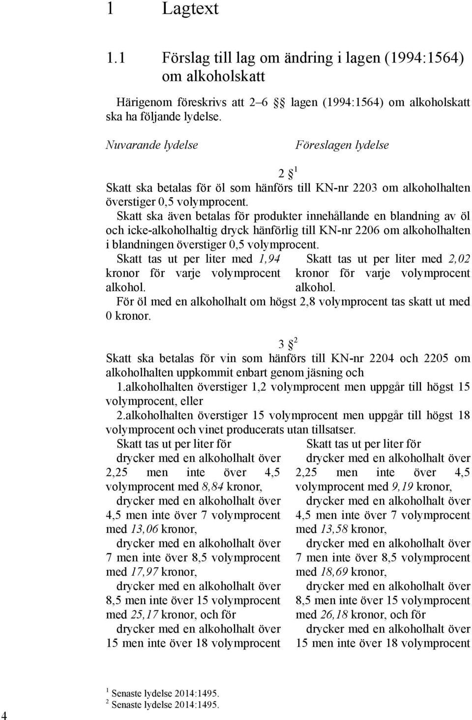 Skatt ska även betalas för produkter innehållande en blandning av öl och icke-alkoholhaltig dryck hänförlig till KN-nr 2206 om alkoholhalten i blandningen överstiger 0,5 volymprocent.