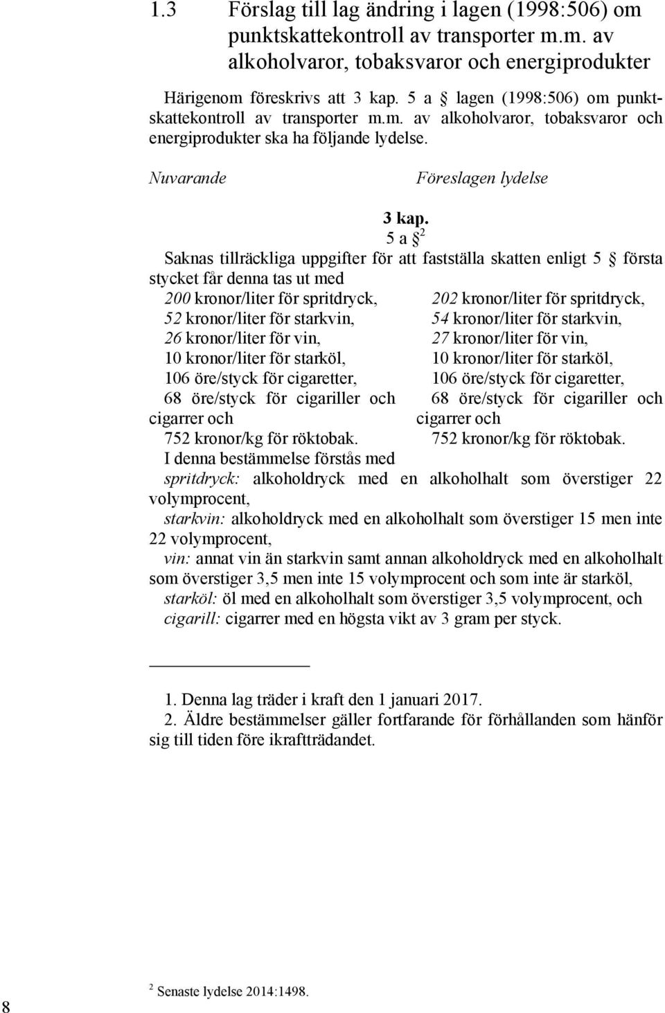 5 a 2 Saknas tillräckliga uppgifter för att fastställa skatten enligt 5 första stycket får denna tas ut med 200 kronor/liter för spritdryck, 52 kronor/liter för starkvin, 26 kronor/liter för vin, 10