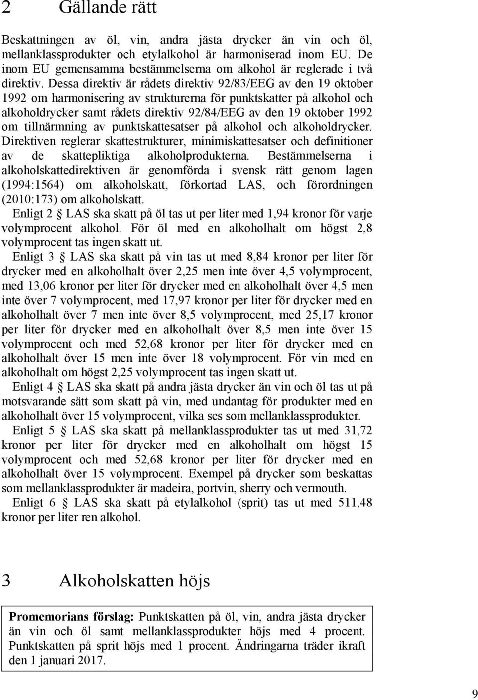 Dessa direktiv är rådets direktiv 92/83/EEG av den 19 oktober 1992 om harmonisering av strukturerna för punktskatter på alkohol och alkoholdrycker samt rådets direktiv 92/84/EEG av den 19 oktober