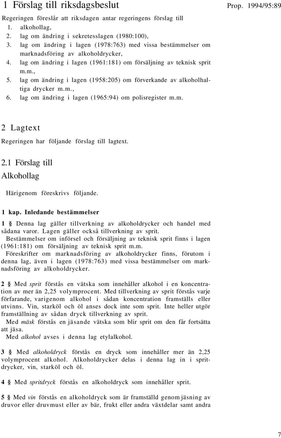 lag om ändring i lagen (1958:205) om förverkande av alkoholhaltiga drycker m.m., 6. lag om ändring i lagen (1965:94) om polisregister m.m. 2 Lagtext Regeringen har följande förslag till lagtext. 2.1 Förslag till Alkohollag Härigenom föreskrivs följande.