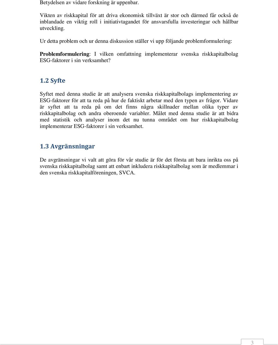 Ur detta problem och ur denna diskussion ställer vi upp följande problemformulering: Problemformulering: I vilken omfattning implementerar svenska riskkapitalbolag ESG-faktorer i sin verksamhet? 1.